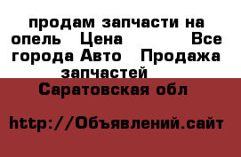 продам запчасти на опель › Цена ­ 1 000 - Все города Авто » Продажа запчастей   . Саратовская обл.